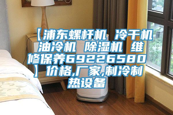 【浦东螺杆机 冷干机 油冷机 小黄片直播视频 维修保养69226580】价格,厂家,制冷制热设备