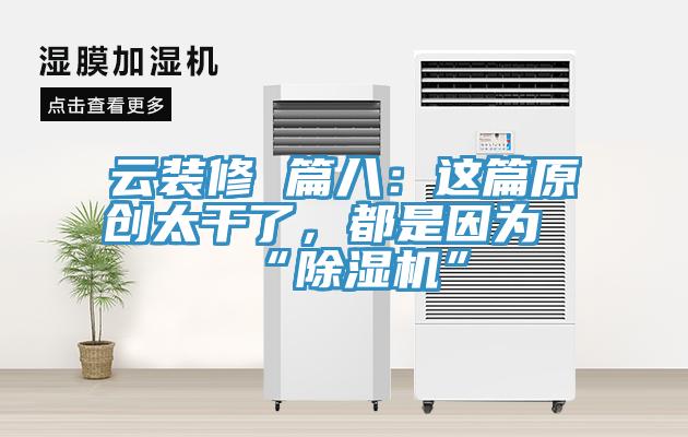 云装修 篇八：这篇原创太干了，都是因为“小黄片直播视频”