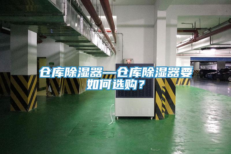 仓库除湿器—仓库除湿器要如何选购？