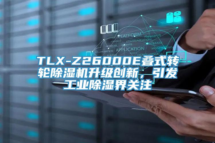 TLX-Z26000E叠式转轮小黄片直播视频升级创新，引发工业除湿界关注