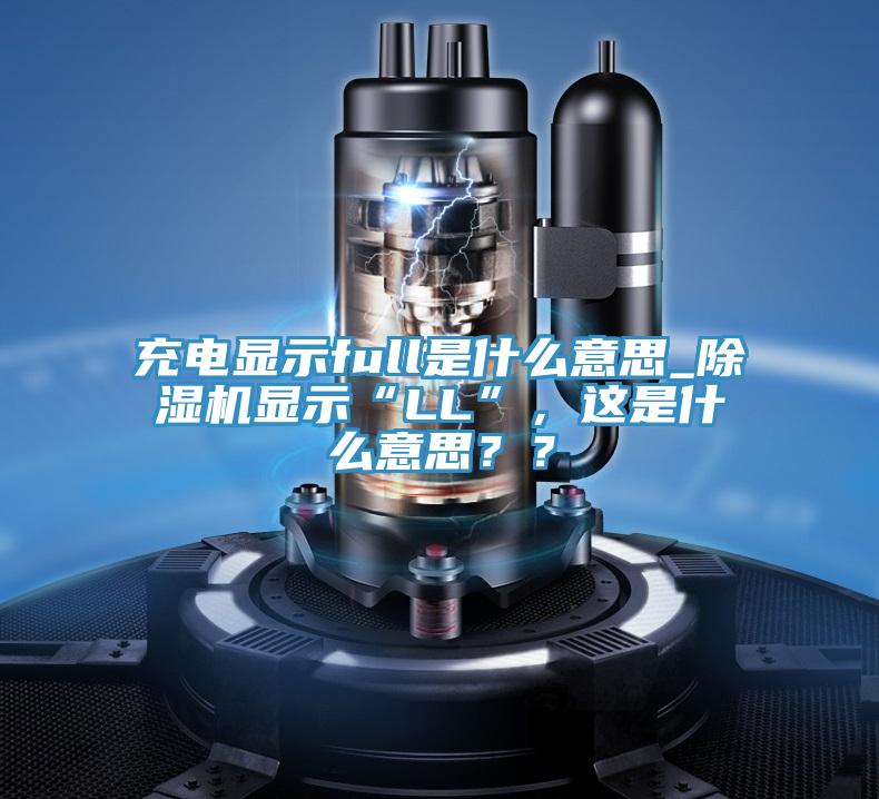 充电显示full是什么意思_小黄片直播视频显示“LL”，这是什么意思？？