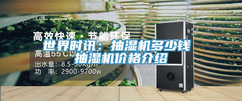 世界时讯：抽湿机多少钱 抽湿机价格介绍