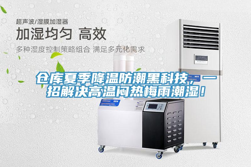 仓库夏季降温防潮黑科技，一招解决高温闷热梅雨潮湿！