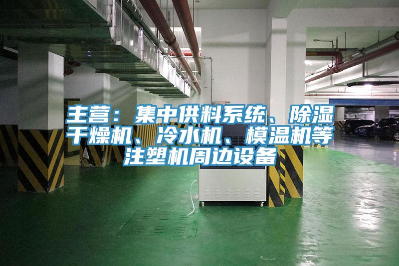 主营：集中供料系统、除湿干燥机、冷水机、模温机等注塑机周边设备