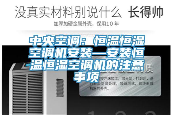 中央空调：恒温恒湿空调机安装—安装恒温恒湿空调机的注意事项