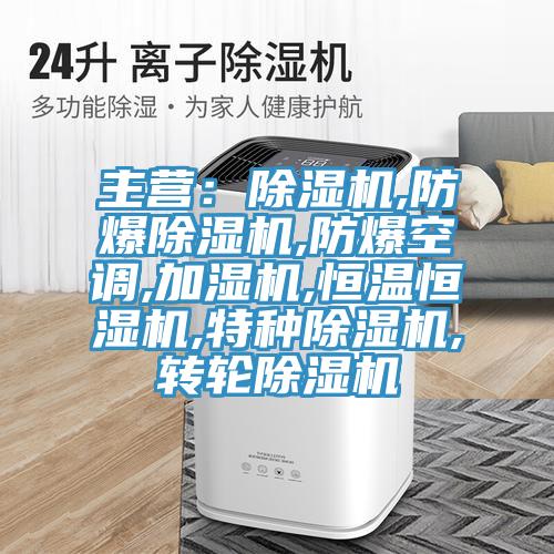 主营：小黄片直播视频,防爆小黄片直播视频,防爆空调,加湿机,恒温恒湿机,特种小黄片直播视频,转轮小黄片直播视频