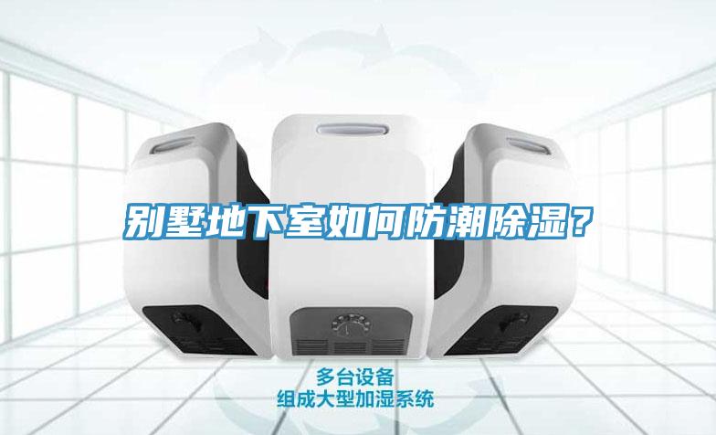 别墅地下室如何防潮除湿？