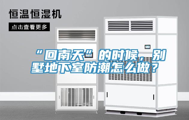“回南天”的时候，别墅地下室防潮怎么做？