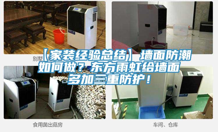 【家装经验总结】墙面防潮如何做？东方雨虹给墙面多加三重防护！