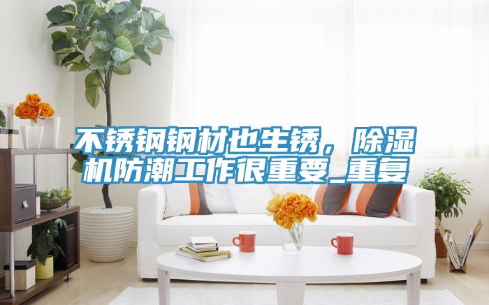 不锈钢钢材也生锈，小黄片直播视频防潮工作很重要_重复