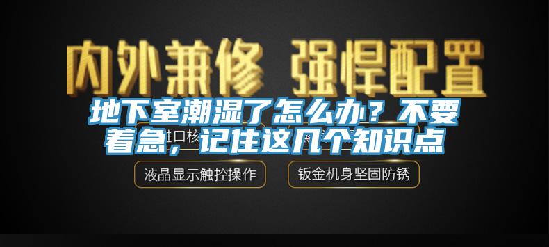 地下室潮湿了怎么办？不要着急，记住这几个知识点