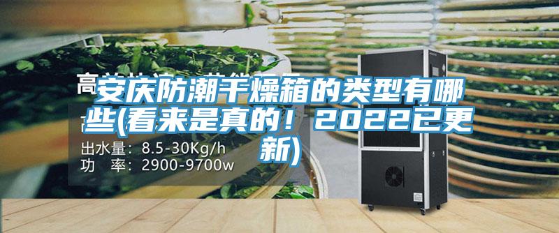 安庆防潮干燥箱的类型有哪些(看来是真的！2022已更新)