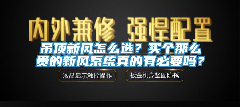 吊顶新风怎么选？买个那么贵的新风系统真的有必要吗？