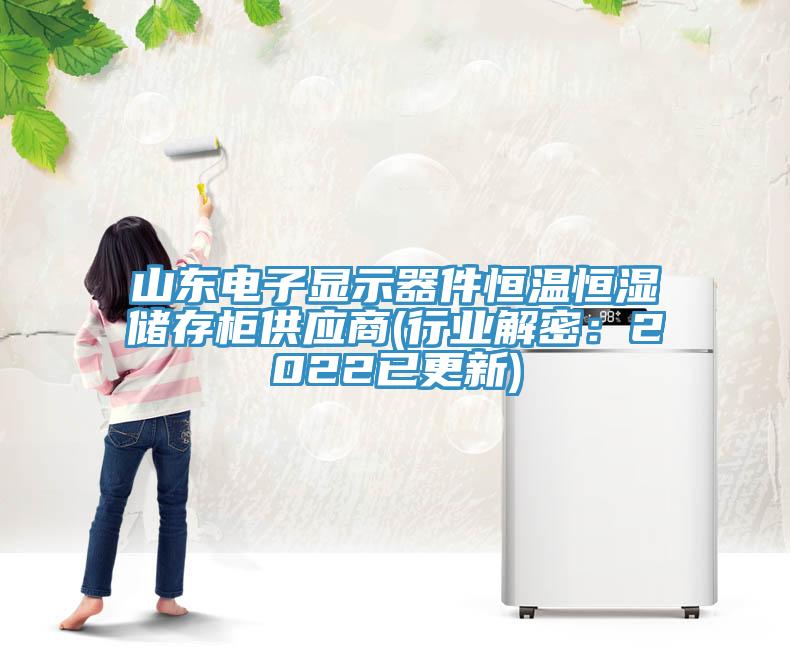 山东电子显示器件恒温恒湿储存柜供应商(行业解密：2022已更新)