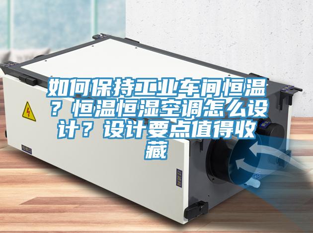 如何保持工业车间恒温？恒温恒湿空调怎么设计？设计要点值得收藏