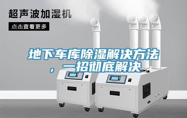 地下车库除湿解决方法，一招彻底解决