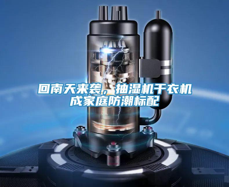 回南天来袭，抽湿机干衣机成家庭防潮标配