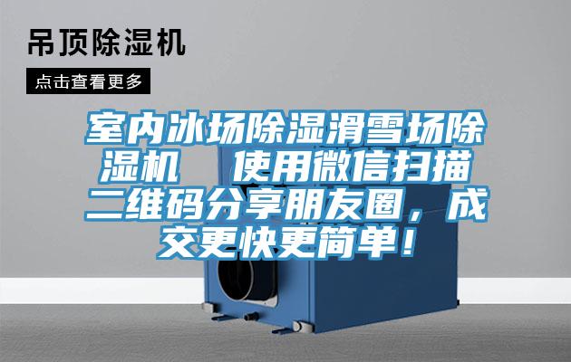 室内冰场除湿滑雪场小黄片直播视频  使用微信扫描二维码分享朋友圈，成交更快更简单！