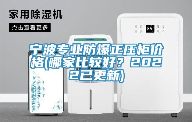 宁波专业防爆正压柜价格(哪家比较好？2022已更新)
