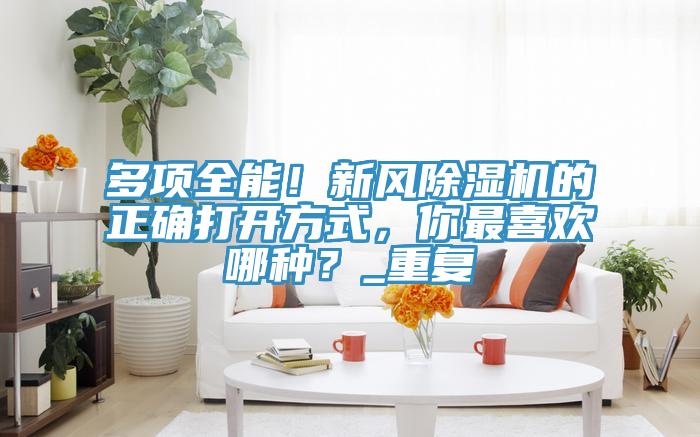 多项全能！新风小黄片直播视频的正确打开方式，你最喜欢哪种？_重复