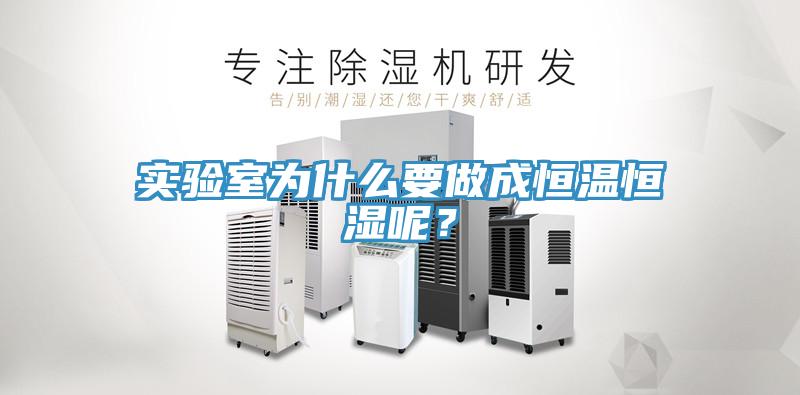 实验室为什么要做成恒温恒湿呢？