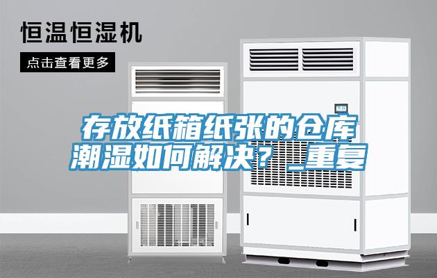 存放纸箱纸张的仓库潮湿如何解决？_重复