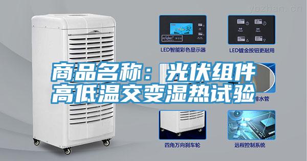 商品名称：光伏组件高低温交变湿热试验