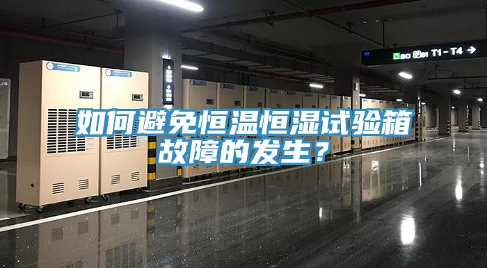 如何避免恒温恒湿试验箱故障的发生？