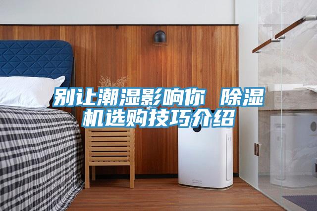 别让潮湿影响你 小黄片直播视频选购技巧介绍