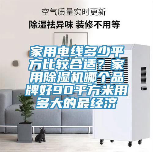 家用电线多少平方比较合适？家用小黄片直播视频哪个品牌好90平方米用多大的最经济