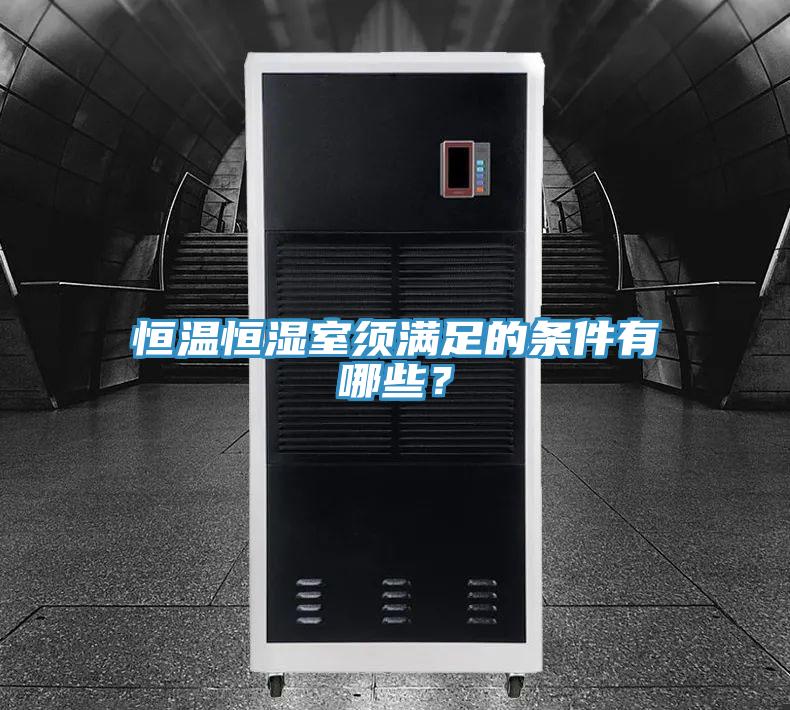 恒温恒湿室须满足的条件有哪些？