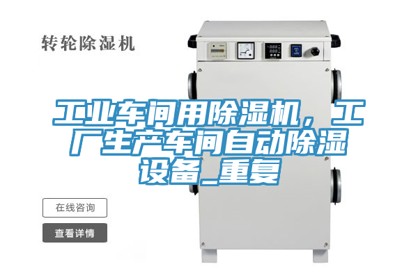 工业车间用小黄片直播视频，工厂生产车间自动除湿设备_重复