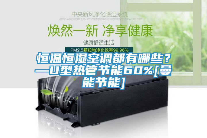 恒温恒湿空调都有哪些？—U型热管节能60%[曼能节能]