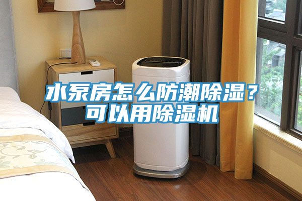 水泵房怎么防潮除湿？可以用小黄片直播视频