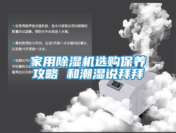 家用小黄片直播视频选购保养攻略 和潮湿说拜拜