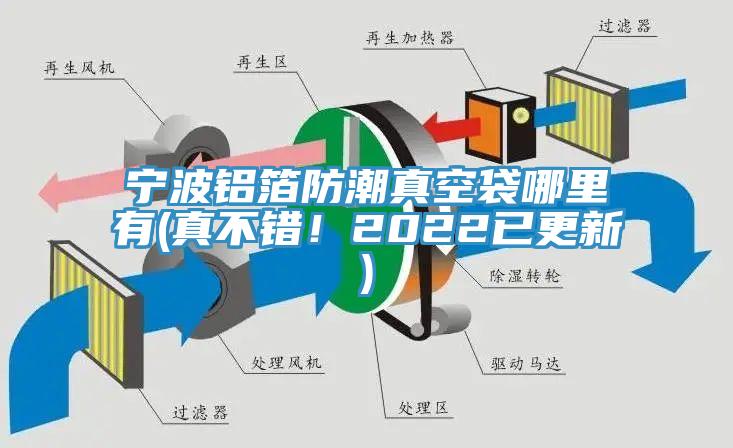 宁波铝箔防潮真空袋哪里有(真不错！2022已更新)