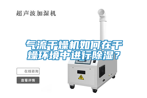 气流干燥机如何在干燥环境中进行除湿？
