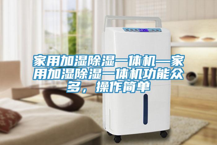 家用加湿除湿一体机—家用加湿除湿一体机功能众多，操作简单