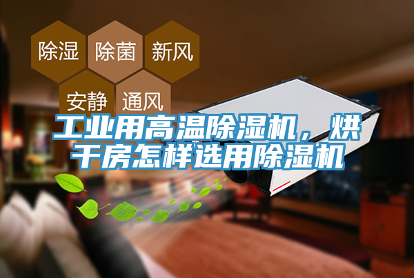 工业用高温小黄片直播视频，烘干房怎样选用小黄片直播视频