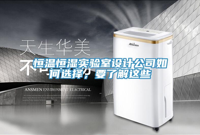 恒温恒湿实验室设计公司如何选择，要了解这些