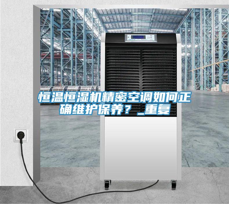 恒温恒湿机精密空调如何正确维护保养？_重复