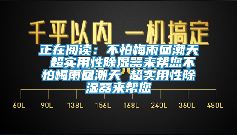 正在阅读：不怕梅雨回潮天 超实用性除湿器来帮您不怕梅雨回潮天 超实用性除湿器来帮您