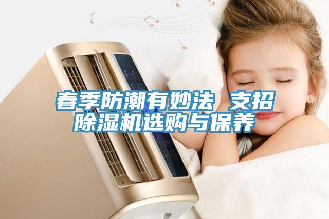 春季防潮有妙法 支招小黄片直播视频选购与保养