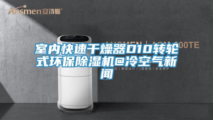 室内快速干燥器D10转轮式环保小黄片直播视频@冷空气新闻