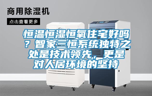 恒温恒湿恒氧住宅好吗？智家三恒系统独特之处是技术领先，更是对人居环境的坚持