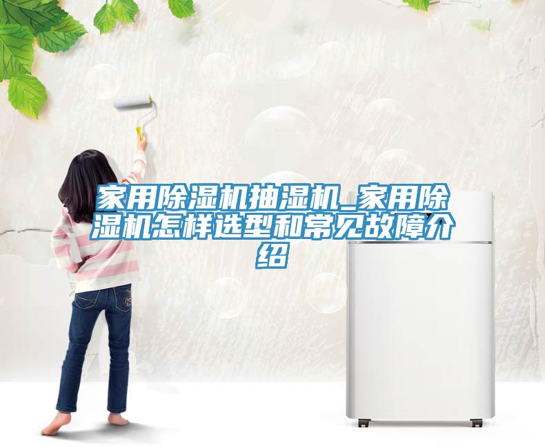 家用小黄片直播视频抽湿机_家用小黄片直播视频怎样选型和常见故障介绍
