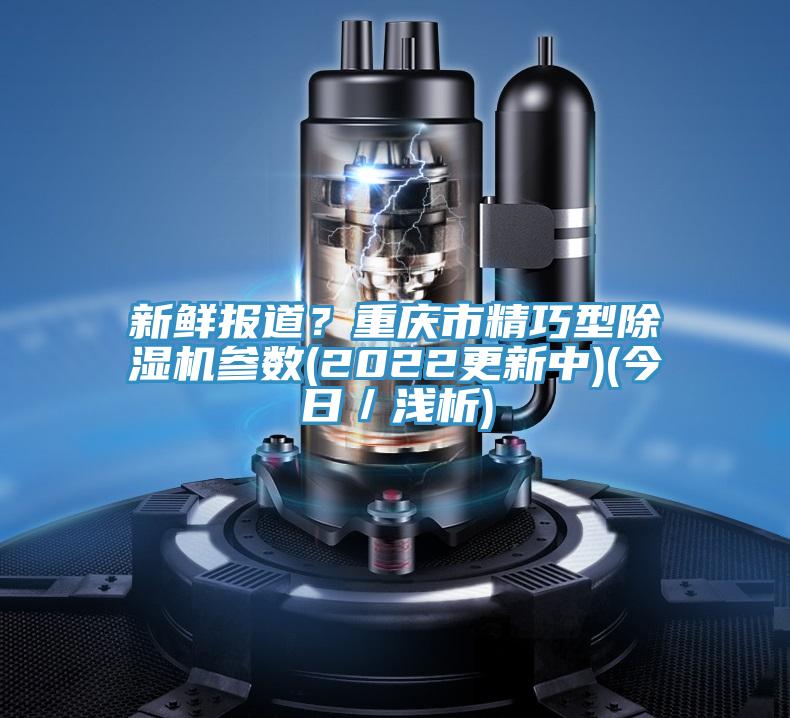 新鲜报道？重庆市精巧型小黄片直播视频参数(2022更新中)(今日／浅析)