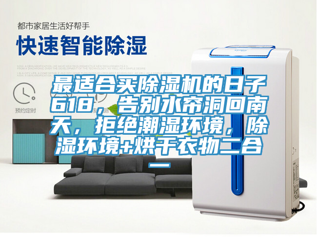 最适合买小黄片直播视频的日子618，告别水帘洞回南天，拒绝潮湿环境，除湿环境+烘干衣物二合一