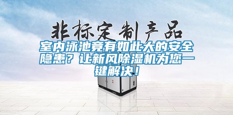 室内泳池竟有如此大的安全隐患？让新风小黄片直播视频为您一键解决！