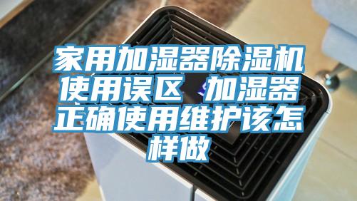 家用加湿器小黄片直播视频使用误区 加湿器正确使用维护该怎样做